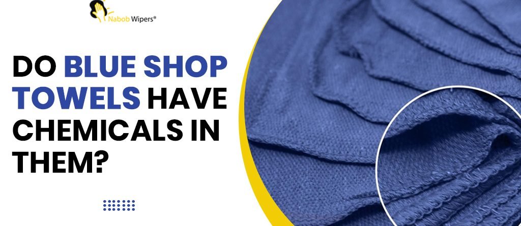 Do Blue Shop Towels Have Chemicals In Them?